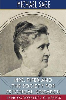 Mrs. Piper and the Society for Psychical Research (Esprios Classics) - Michael Sage