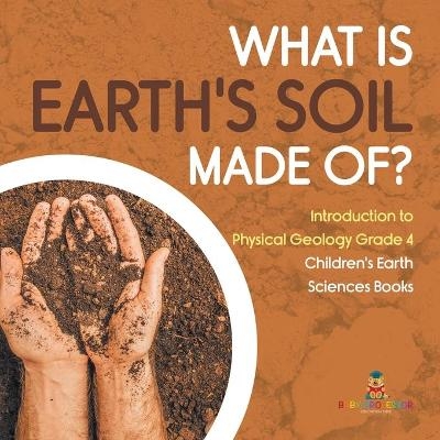 What Is Earth's Soil Made Of? Introduction to Physical Geology Grade 4 Children's Earth Sciences Books -  Baby Professor