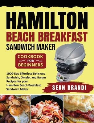 Hamilton Beach Breakfast Sandwich Maker cookbook for Beginners - Sean Sean Brandi