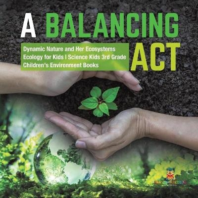 A Balancing Act Dynamic Nature and Her Ecosystems Ecology for Kids Science Kids 3rd Grade Children's Environment Books -  Baby Professor