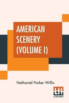 American Scenery (Volume I) - Nathaniel Parker Willis