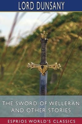 The Sword of Welleran and Other Stories (Esprios Classics) - Lord Dunsany