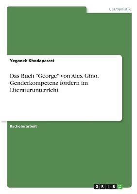 Das Buch "George" von Alex Gino. Genderkompetenz fÃ¶rdern im Literaturunterricht - Yeganeh Khodaparast