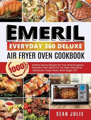 Emeril Everyday 360 Deluxe Air Fryer Oven Cookbook - Sean Julie