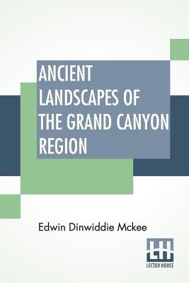 Ancient Landscapes Of The Grand Canyon Region - Edwin Dinwiddie McKee