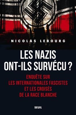 Les nazis ont-ils survécu ? : enquête sur les Internationales fascistes et les croisés de la race blanche - Nicolas (1974-....) Lebourg