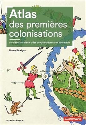 Atlas des premières colonisations : XVe-début XIXe : des conquistadores aux libérateurs - Marcel Dorigny