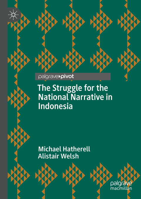 The Struggle for the National Narrative in Indonesia - Michael Hatherell, Alistair Welsh