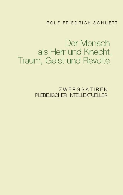 Der Mensch als Herr und Knecht, Traum, Geist und Revolte - Rolf Friedrich Schuett
