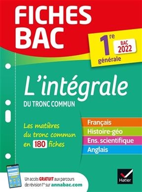 L'intégrale du tronc commun, 1re générale : les matières du tronc commun en 180 fiches : bac 2022