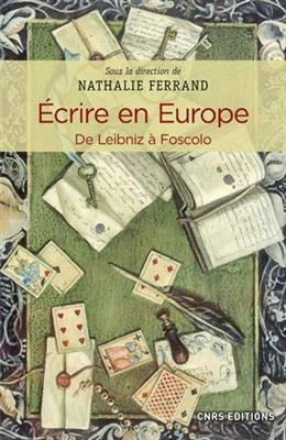 Ecrire en Europe : de Leibniz à Foscolo -  FERRAND NATHALIE