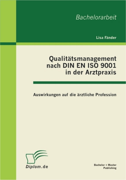 Qualitätsmanagement nach DIN EN ISO 9001 in der Arztpraxis: Auswirkungen auf die ärztliche Profession -  Lisa Fänder