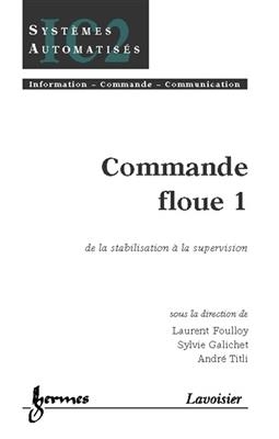 Commande floue. Vol. 1. De la stabilisation à la supervision -  Foulloy