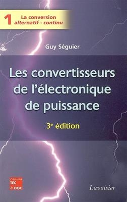 Les convertisseurs de l'électronique de puissance. Vol. 1. La conversion alternatif-continu - Guy Séguier