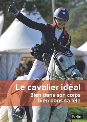Le cavalier idéal : bien dans son corps, bien dans sa tête - Véronique Bartin, Jean-Pierre Tiffon