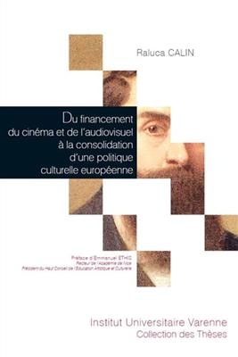 Du financement du cinéma et de l'audiovisuel à la consolidation d'une politique culturelle européenne : une stratégie... - Raluca Calin