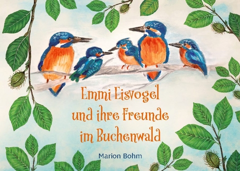 Emmi Eisvogel und ihre Freunde im Buchenwald - Marion Bohm