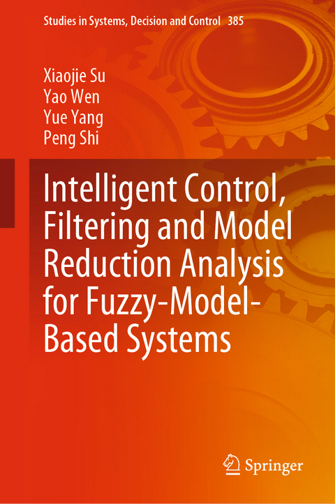 Intelligent Control, Filtering and Model Reduction Analysis for Fuzzy-Model-Based Systems - Xiaojie Su, Yao Wen, Yue Yang, Peng Shi