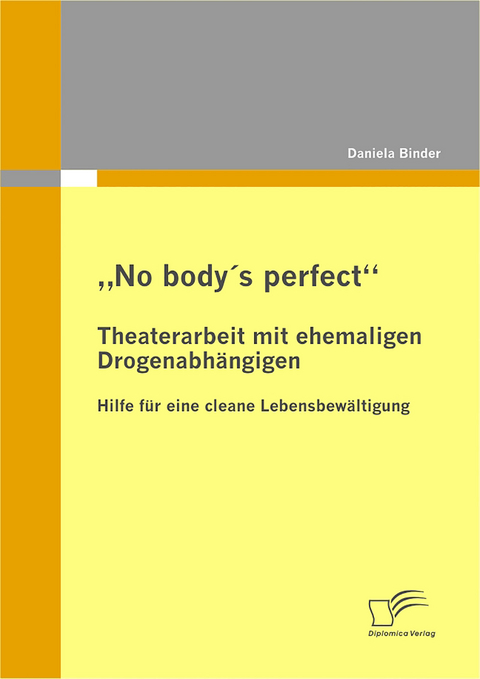„No body's perfect“: Theaterarbeit mit ehemaligen Drogenabhängigen - Daniela Binder