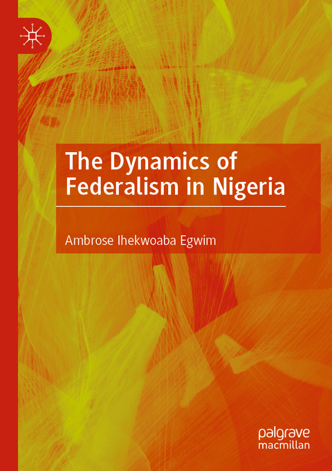 The Dynamics of Federalism in Nigeria - Ambrose Ihekwoaba Egwim