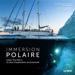 Immersion polaire : Under the Pole II : 21 mois d'exploration au Groenland - Emmanuelle Périé, Ghislain (1980-....) Bardout