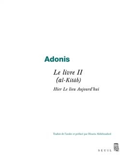 Le livre. Vol. 2. Hier, le lieu, aujourd'hui. Al- kitab. Vol. 2. Hier, le lieu, aujourd'hui -  Adonis (1930-....)