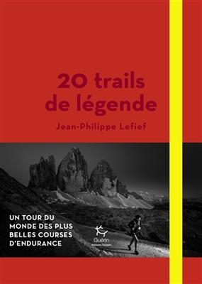 20 trails de légende : un tour du monde des plus belles courses d'endurance -  Lefief Jean-Philippe