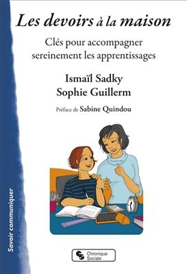 Les devoirs à la maison : clés pour accompagner sereinement les apprentissages - Ismaïl Sadky, Sophie Guillerm