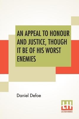 An Appeal To Honour And Justice, Though It Be Of His Worst Enemies - Daniel Defoe