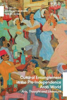 Cultural Entanglement in the Pre-Independence Arab World - 
