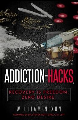 Addiction-Hacks, Recovery Is Freedom, Zero Desire - William Nixon