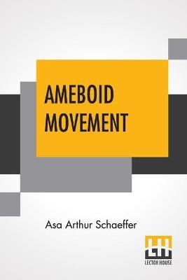 Ameboid Movement - Asa Arthur Schaeffer