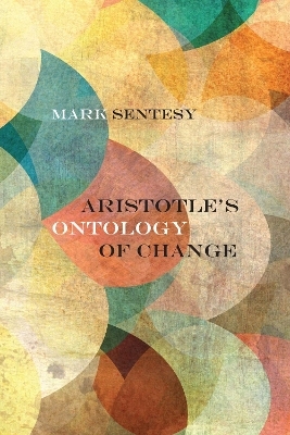 Aristotle's Ontology of Change - Mark Sentesy