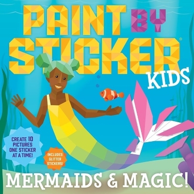 Paint by Sticker Kids: Mermaids & Magic! - Workman Publishing