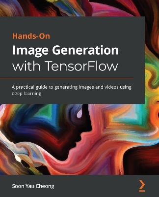 Hands-On Image Generation with TensorFlow - Soon Yau Cheong