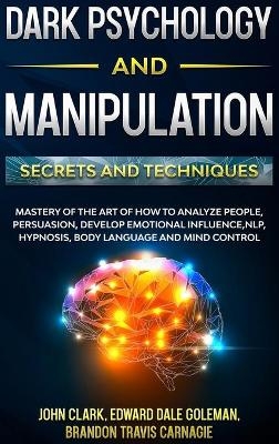 Dark Psychology and Manipulation - Secrets and Techniques - John Clark