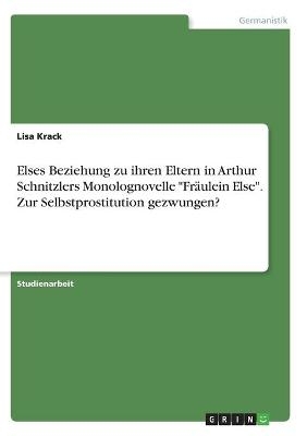 Elses Beziehung zu ihren Eltern in Arthur Schnitzlers Monolognovelle "Fräulein Else". Zur Selbstprostitution gezwungen? - Lisa Krack