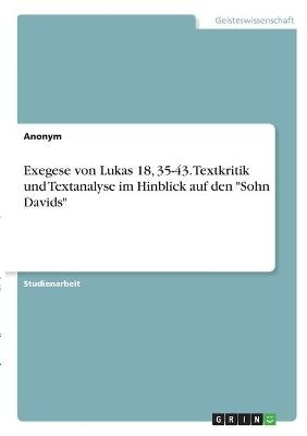 Exegese von Lukas 18, 35-43. Textkritik und Textanalyse im Hinblick auf den "Sohn Davids" -  Anonymous