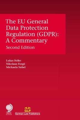 The EU General Data Protection Regulation (GDPR) - Lukas Feiler, Nikolaus Forgó, Michaela Nebel