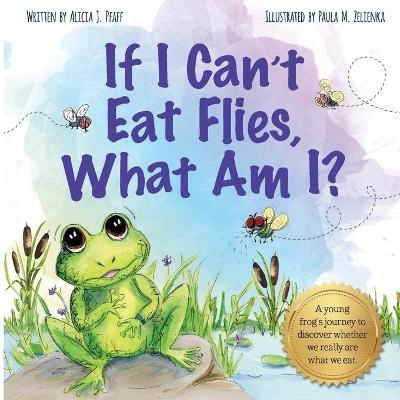 If I Can't Eat Flies, What Am I? - Alicia J Pfaff