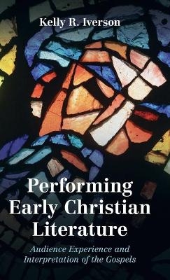 Performing Early Christian Literature - Kelly Iverson