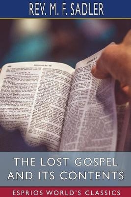 The Lost Gospel and its Contents (Esprios Classics) - Rev M F Sadler