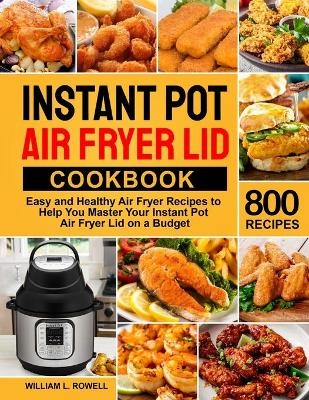 Instant Pot Air Fryer Lid Cookbook - William L Rowell