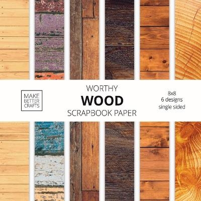 Worthy Wood Scrapbook Paper -  Make Better Crafts