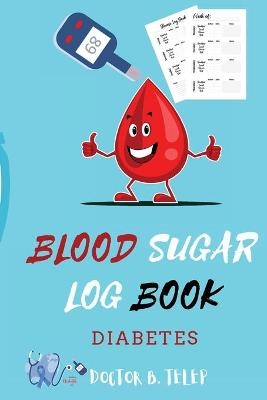 Blood Sugar Log Book Diabetes -  Doctor B Telep