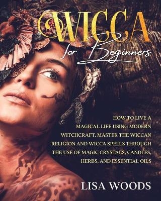 Wicca for Beginners Revisited Edition - Lisa Woods