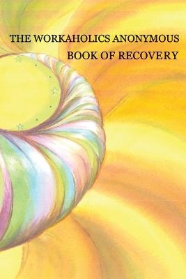 Workaholics Anonymous Book of Recovery -  Workaholics Anonymous WSO