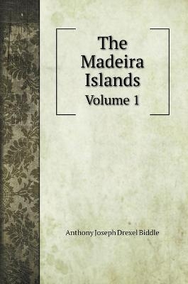 The Madeira Islands - Anthony Joseph Drexel Biddle