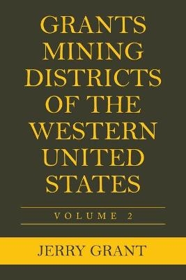 Grants Mining Districts of the Western United States - Jerry Grant