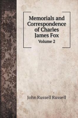 Memorials and Correspondence of Charles James Fox - Russell John Russell